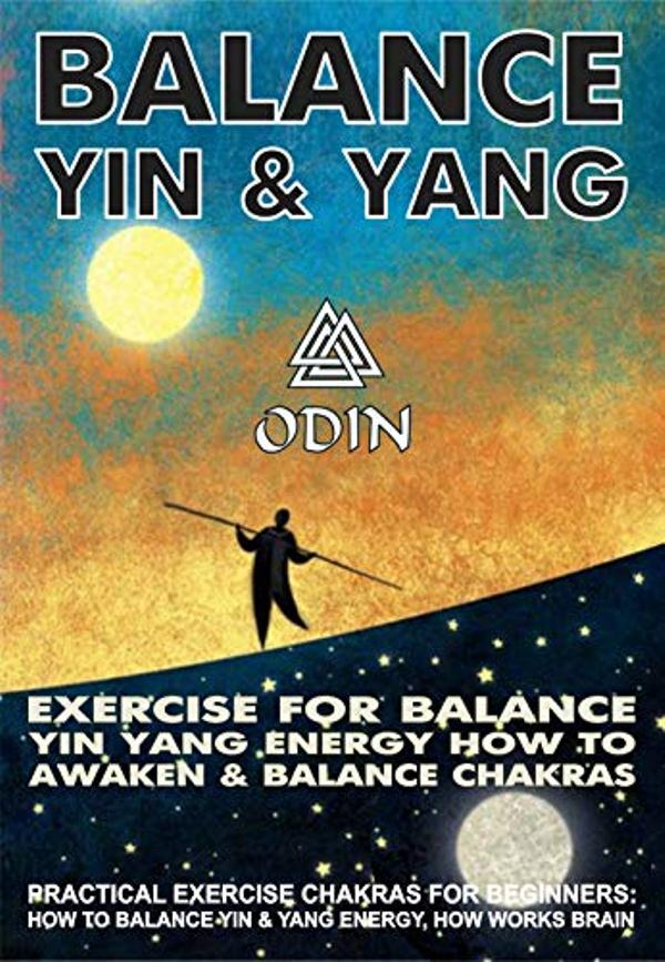 FREE: Balance Yin And Yang: Exercise For Balance Yin Yang Energies How To Awaken And Balance Chakras (Practical Exercises Chakras For Beginners – How To Balance Yin And Yang Energies, How Brain Works) by Odin