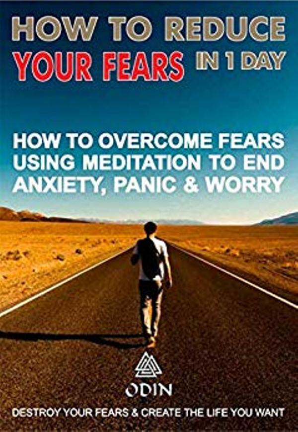 FREE: How To Reduce Your Fears In 1 Day: How To Overcome Fears Using Meditation To Stop Anxiety, Panic And Worry (Destroy Your Fears And Create The Life You Want, Free Bonuses) by Odin