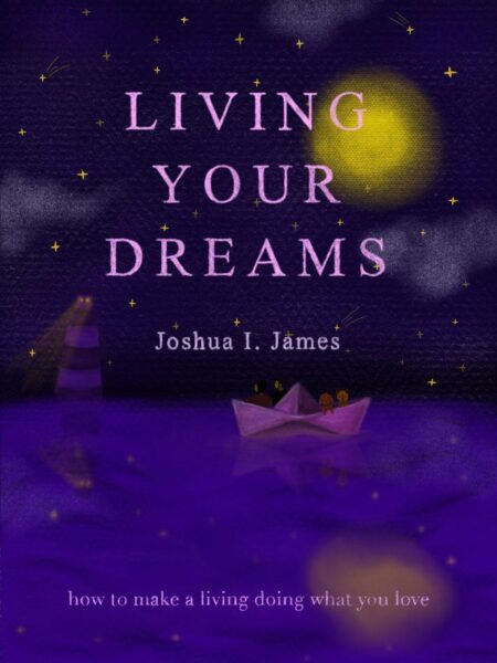 FREE: Living Your Dreams: How to make a living doing what you love by Joshua I. James