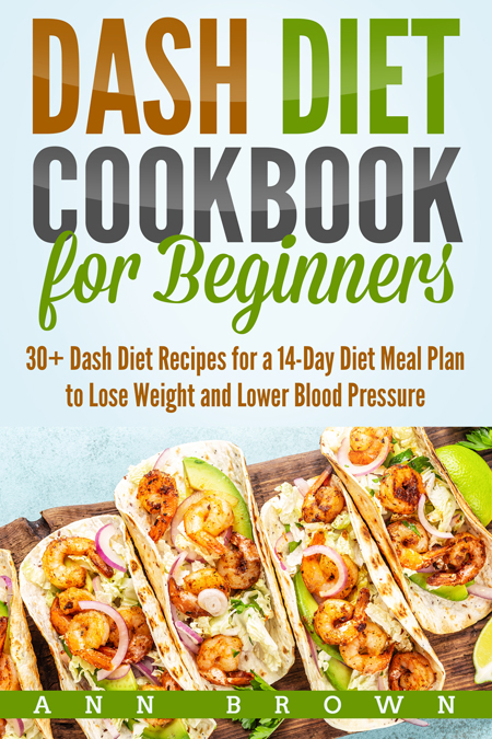 FREE: Dash Diet Cookbook for Beginners: 30+ Dash Diet Recipes for a 14-Day Diet Meal Plan to Lose Weight and Lower Blood Pressure by Ann Brown