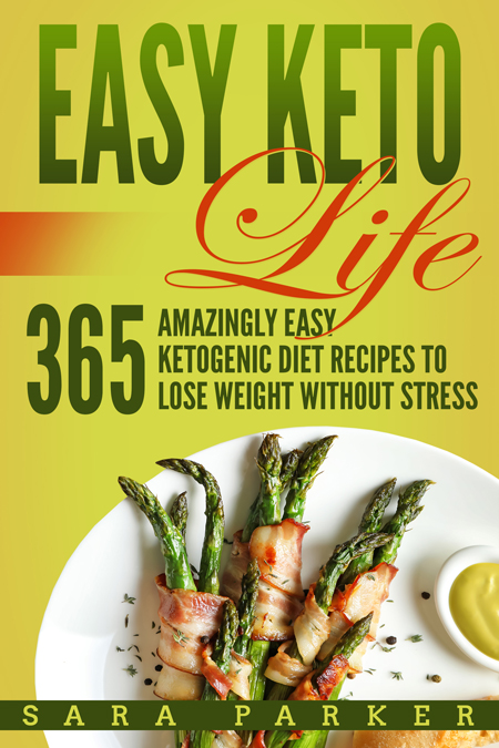 FREE: Easy Keto Life for Beginners: 365 Amazingly Easy Ketogenic Diet Recipes to Lose Weight Without Stress by Sara Parker