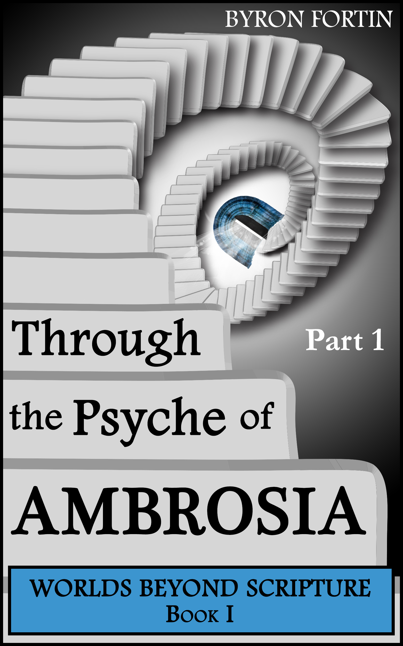 FREE: Through the Psyche of Ambrosia: Part I (Worlds Beyond Scripture Book 1) by Byron Fortin