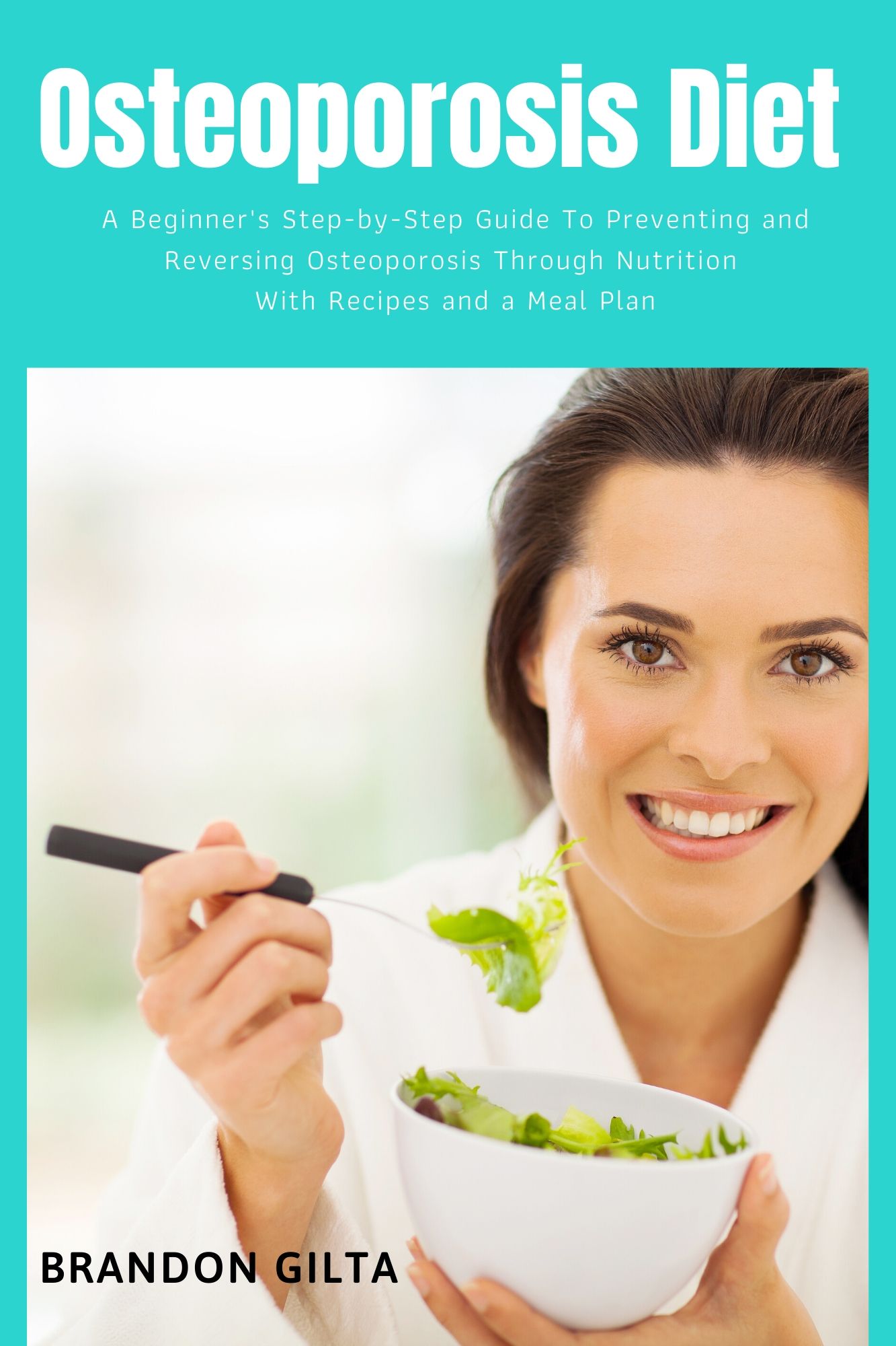 FREE: Osteoporosis Diet: A Beginner’s Step-by-Step Guide To Preventing and Reversing Osteoporosis Through Nutrition by Brandon Gilta