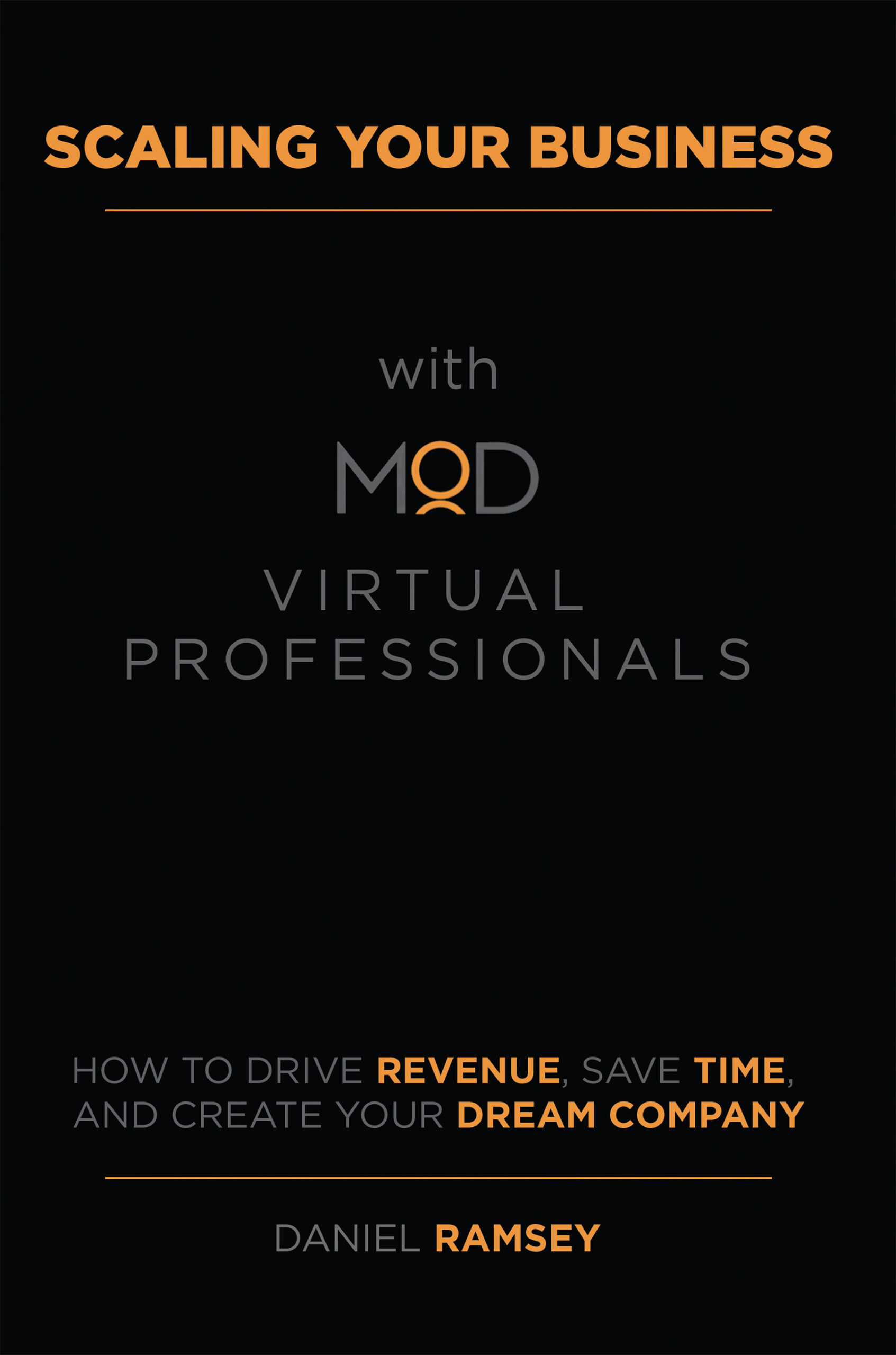 FREE: Scaling Your Business with MOD Virtual Professionals: How to Drive Revenue, Save Time, and Create Your Dream Company by Daniel Ramsey