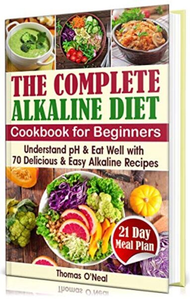 FREE: The Complete Alkaline Diet Cookbook for Beginners: Understand pH by Thomas O’Neal