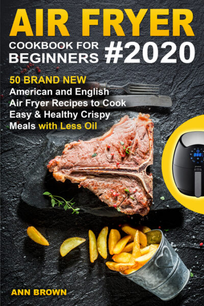 FREE: Air Fryer Cookbook for Beginners #2020: 50 Brand New American and English Air Fryer Recipes to Cook Easy & Healthy Crispy Meals with Less Oil by Ann Brown
