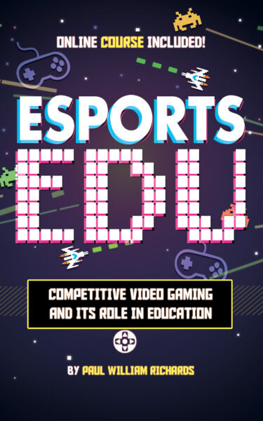 FREE: Esports in Education: Exploring Educational Value in Esports Clubs, Tournaments and Live Video Productions by Paul Richards
