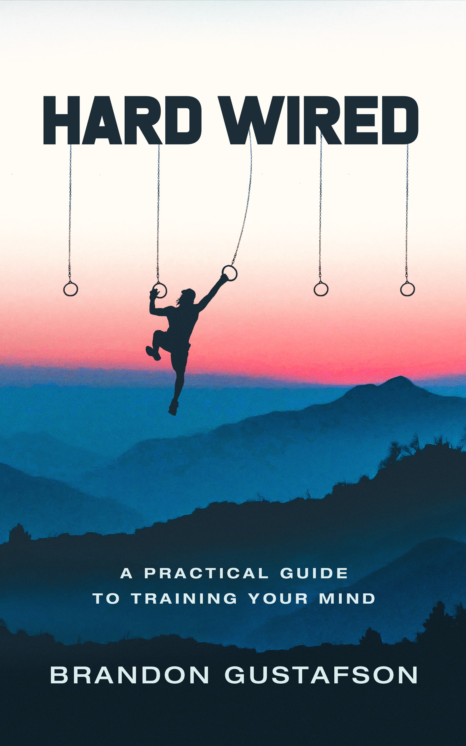 FREE: Hard Wired: A Practical Guide To Training Your Mind by Brandon Gustafson