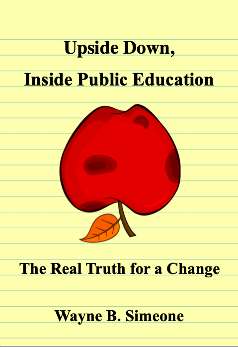 Upside Down, Inside Public Education: The Real Truth for a Change by Wayne B. Simeone