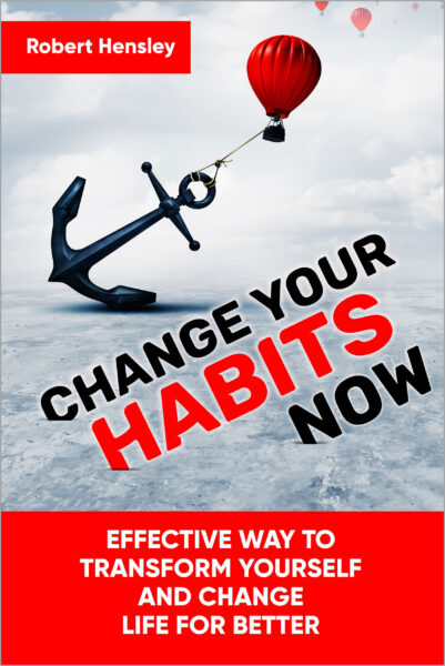 FREE: Change Your Habits Now: Effective Way to Transform Yourself and Change Life for Better by Robert Hensley