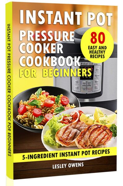 FREE: Instant Pot Pressure Cooker Cookbook for Beginners: 5-Ingredient Instant Pot Recipes – 80 Simple, Quick, Easy, and Healthy Recipes by Lesley Owens