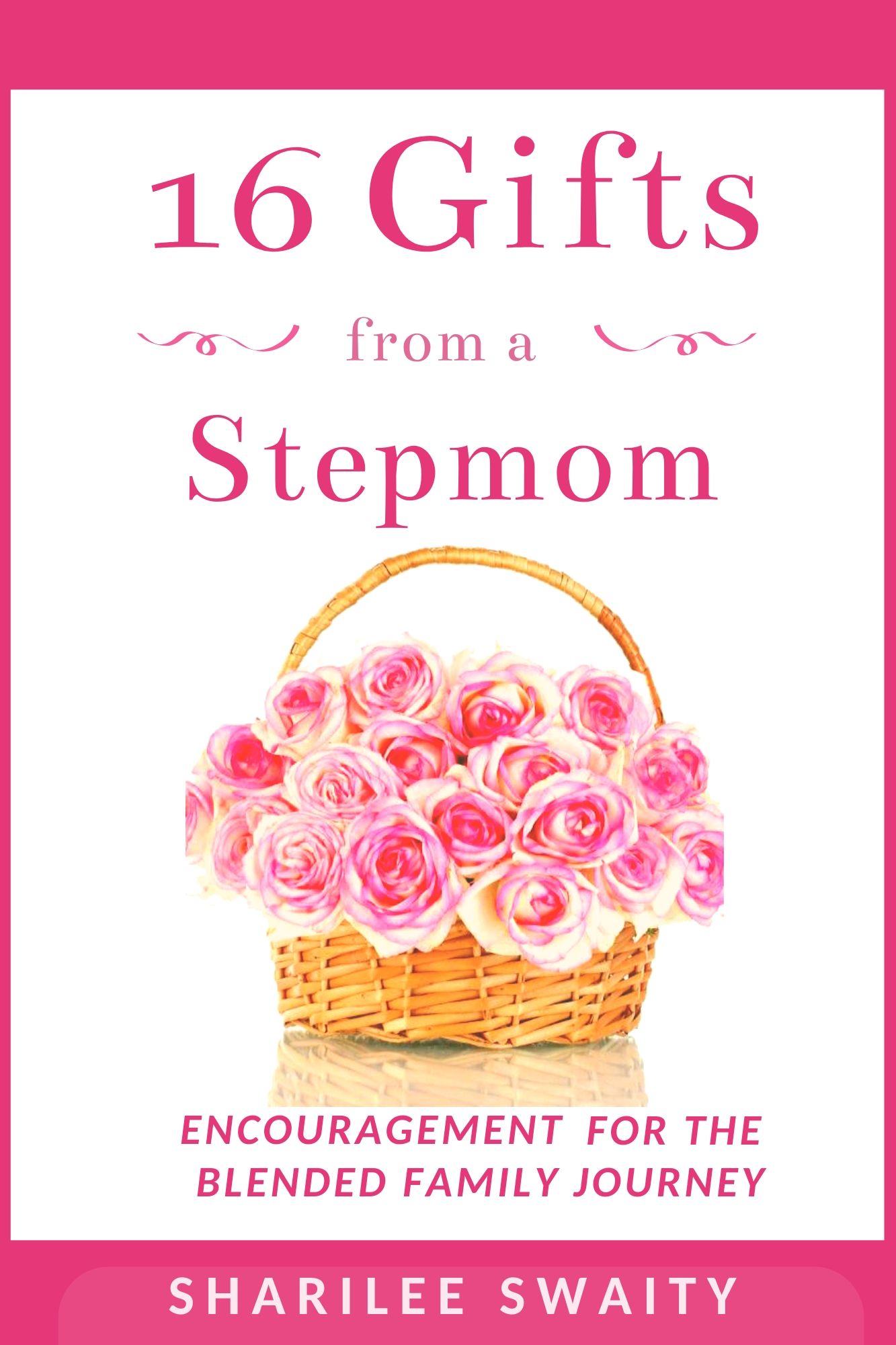 16 Gifts From A Stepmom: Encouragement for the Blended Family Journey by Sharilee Swaity
