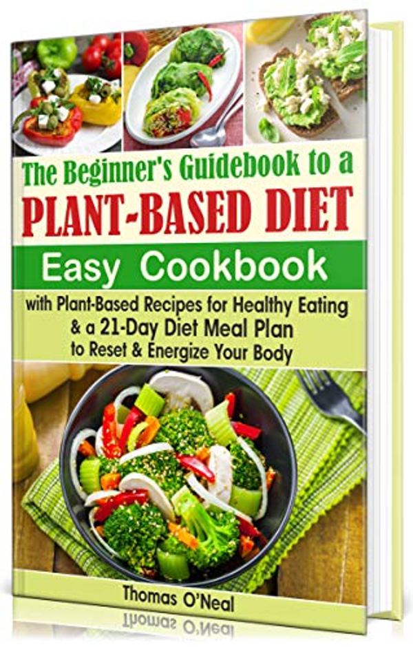 FREE: The Beginner’s Guidebook to a Plant-based Diet: Easy Cookbook with Plant-Based Recipes for Healthy Eating by Thomas O’Neal