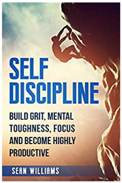 FREE: Self-Discipline: Build Grit, Mental Toughness, Focus, and Become Highly Productive (Achieve Your Goals, Self-Control, Mental Training, Beat Procrastination) by Sean Williams