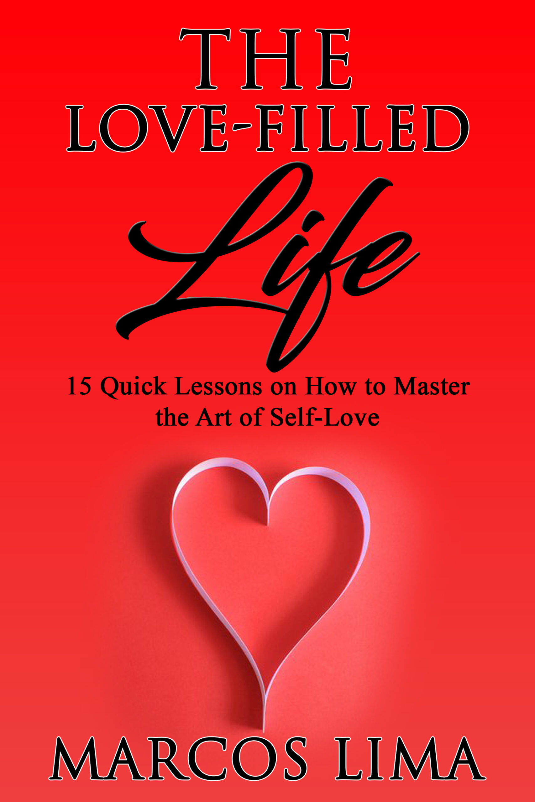 FREE: The Love-Filled Life: 15 Quick Lessons on How to Master the Art of Self-Love by Marcos Lima