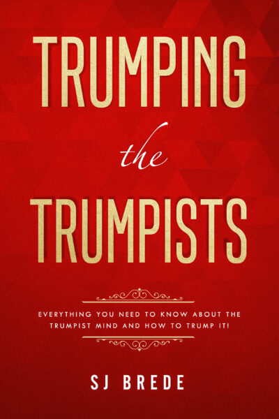 FREE: TRUMPING THE TRUMPISTS – Everything you need to know about the trumpist mind and how to trump it!by SJ Brede by SJ Brede
