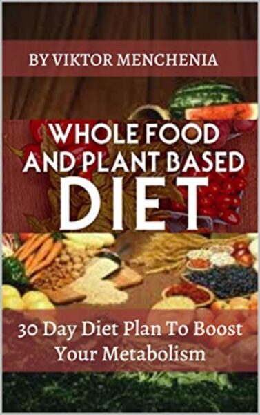 FREE: Whole Food And Plant Based Diet by Viktor Menchenia