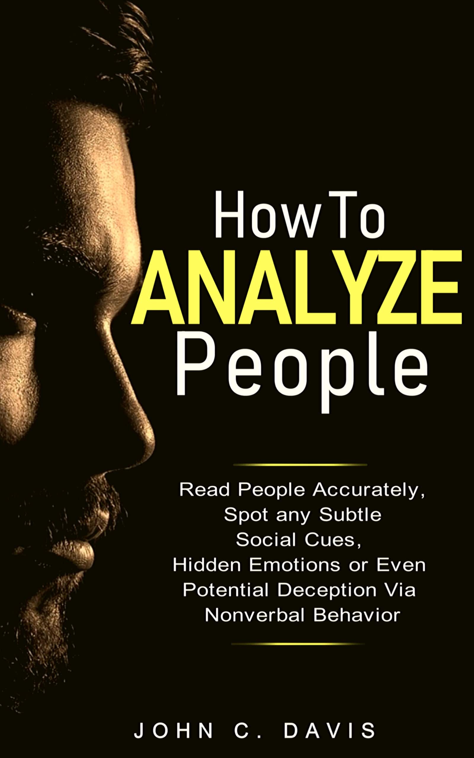 FREE: How To Analyze people: The Revealing Power of Facial Expressions – How To Read People Accurately and Spot any Subtle Social Cues, Repressed Emotions or Even Potential Deception via Nonverbal Behavior by John C. Davis