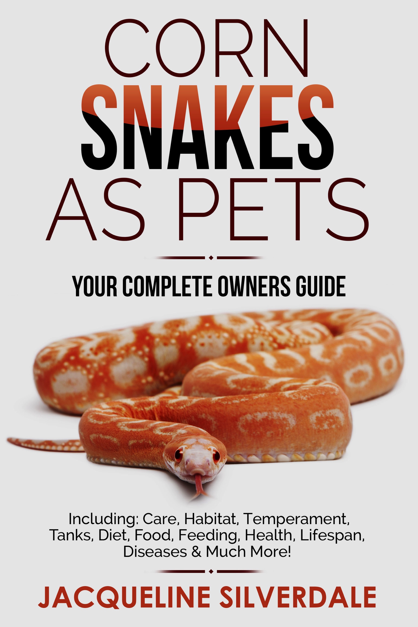 FREE: Corn Snakes as Pets : Your Complete Owners Guide: Including: Care, Habitat, Temperament, Tanks, Diet, Food, Feeding, Health, Lifespan, Diseases and Much More! by Jacqueline Silverdale