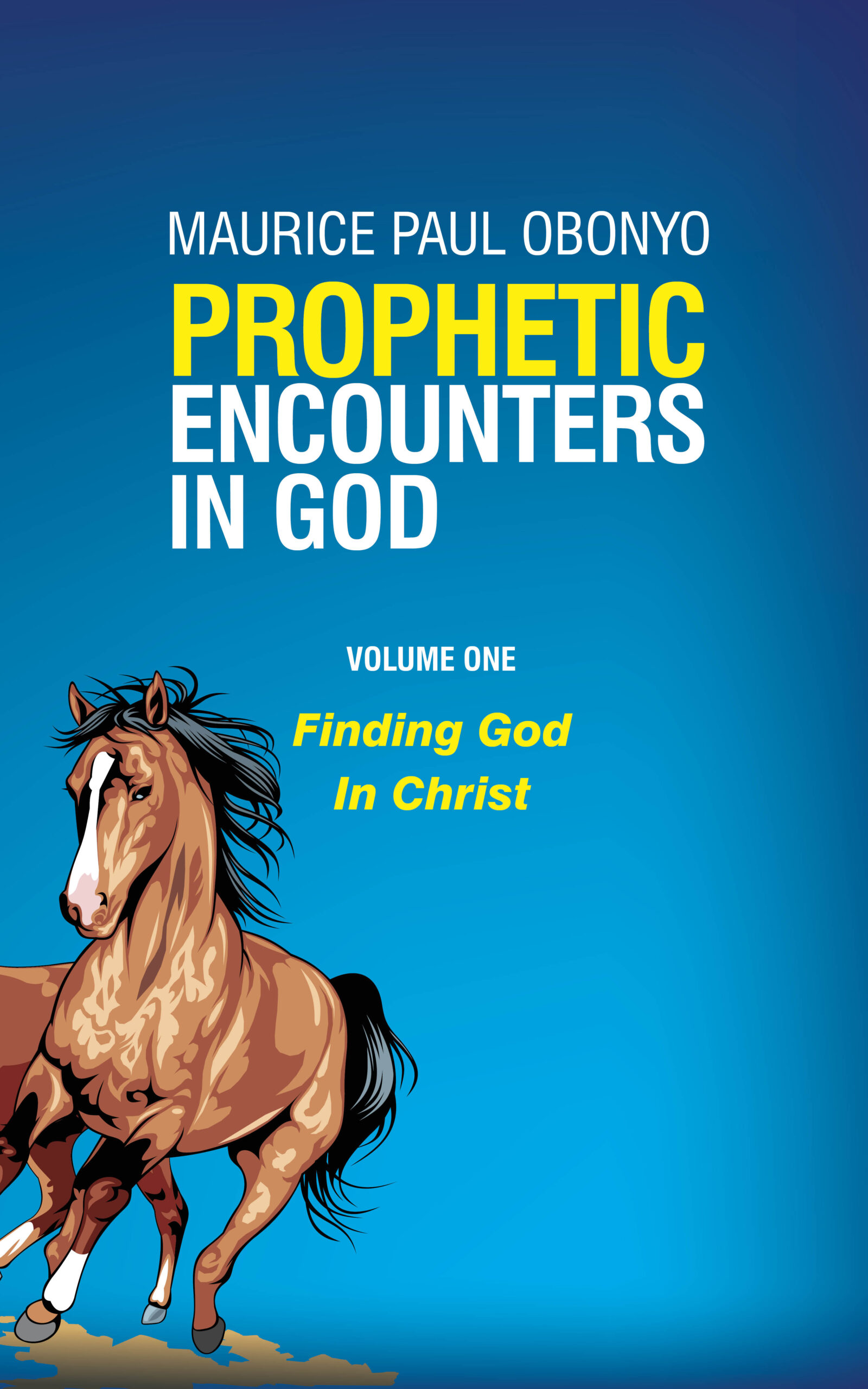 FREE: PROPHETIC ENCOUNTERS IN GOD: Finding God In Christ by MAURICE PAUL OBONYO