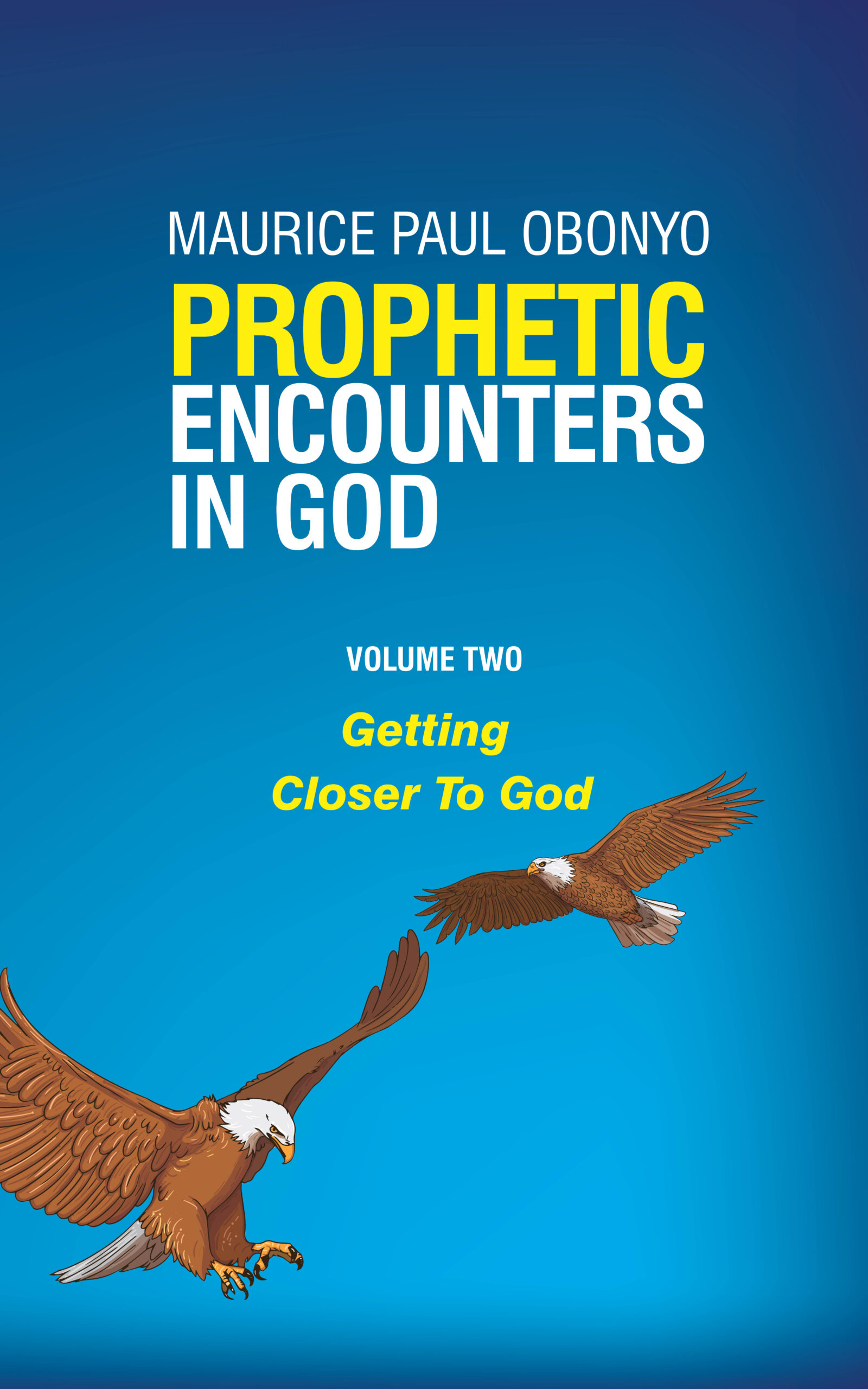 FREE: PROPHETIC ENCOUNTERS IN GOD: Getting Closer To God by MAURICE PAUL OBONYO