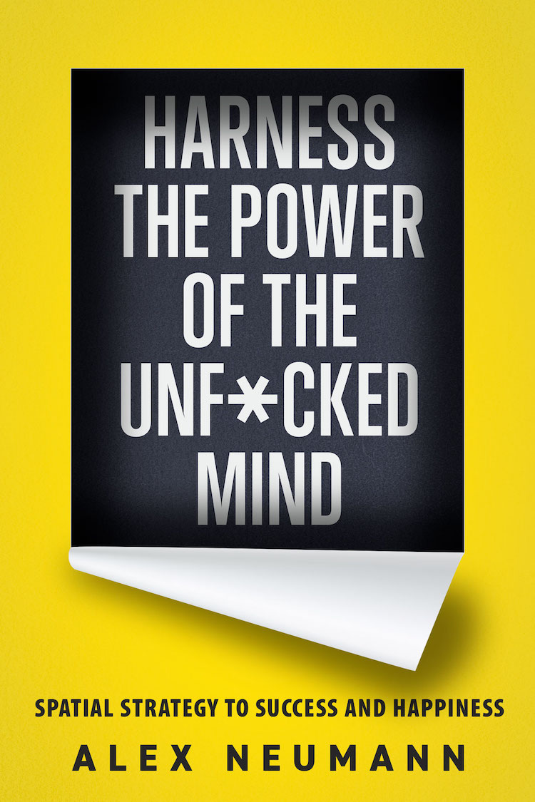 FREE: “Harness the Power of the Unf*cked Mind: Spatial Strategy to Success and Happiness” by Alex Neumann by Alex Neumann