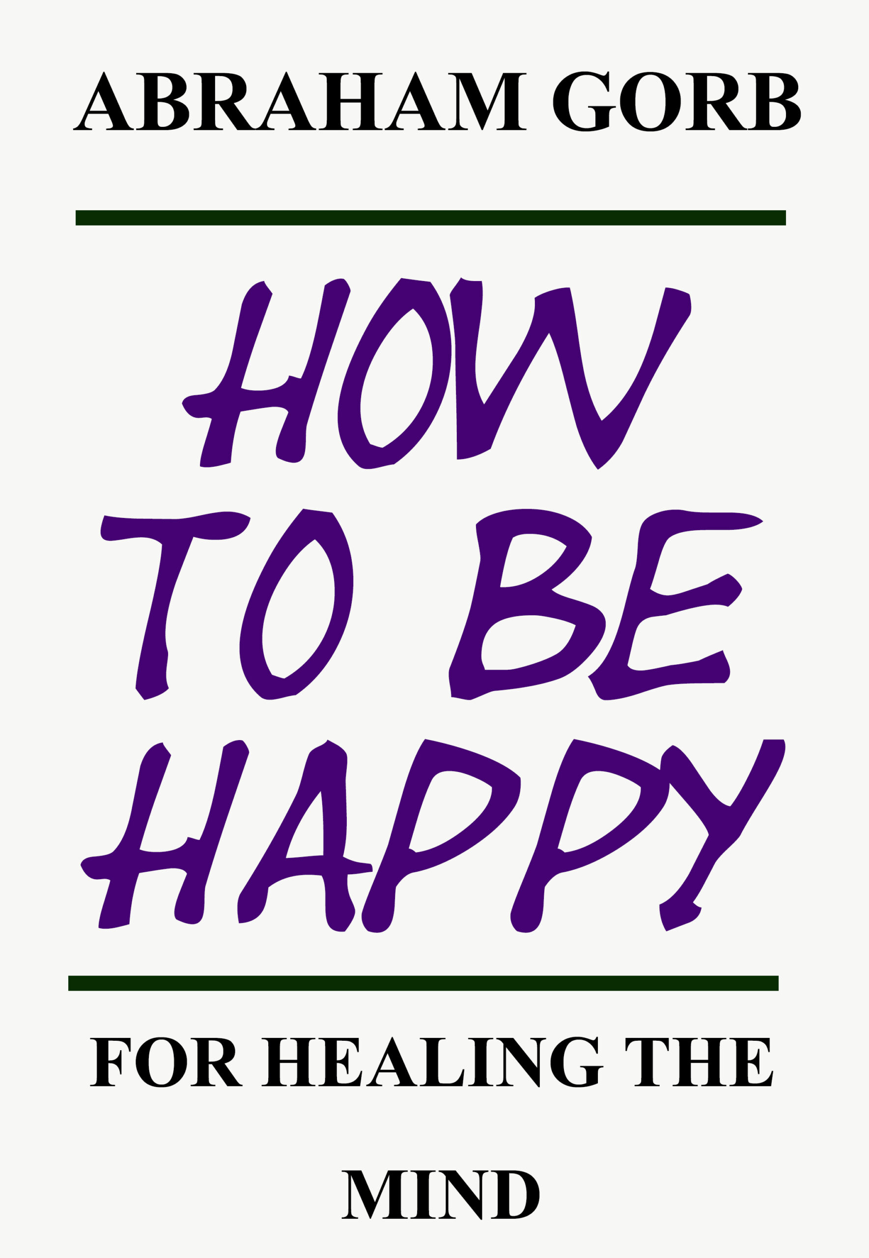 FREE: How to be Happy: For Healing The Mind by Abraham Gorb