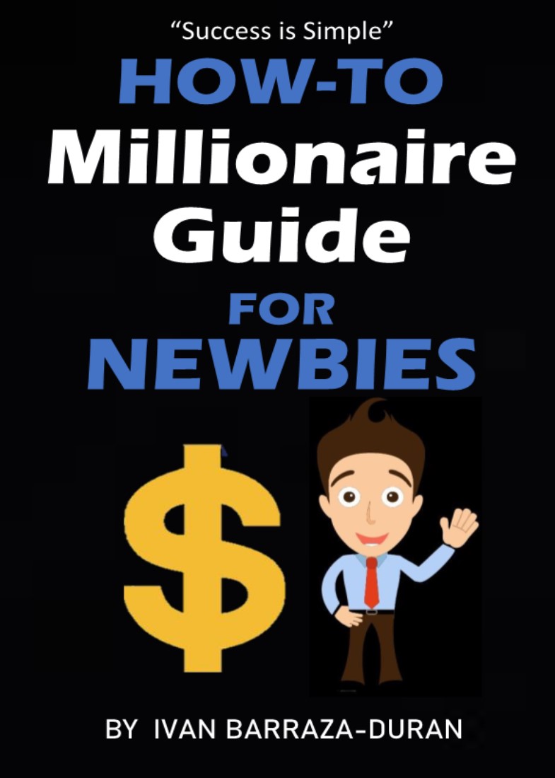 FREE: How-To Millionaire Guide For Newbies by Ivan Barraza-Duran
