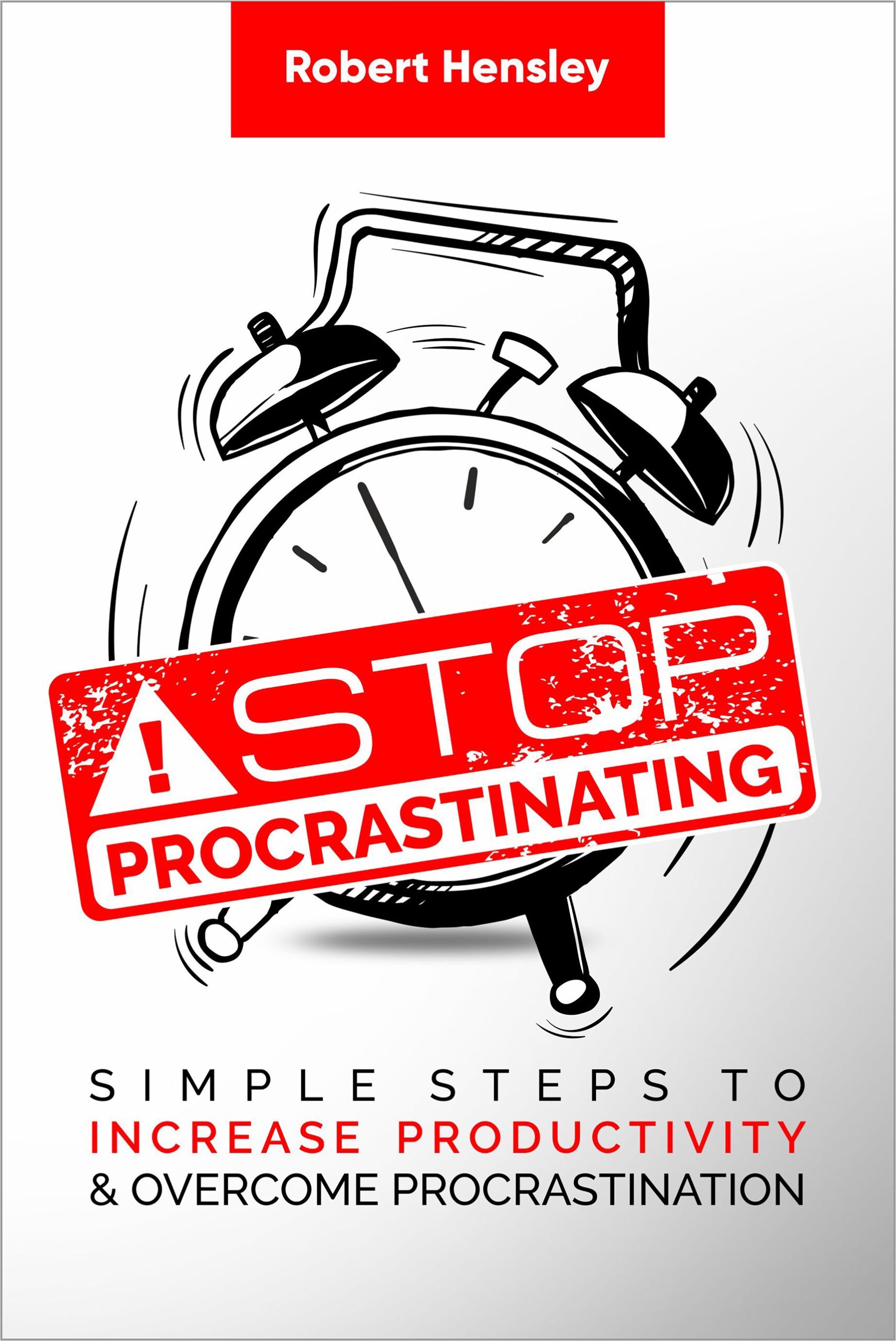 FREE: Stop Procrastinating: Simple Steps to Increase Productivity and Overcome Procrastination by Robert Hensley