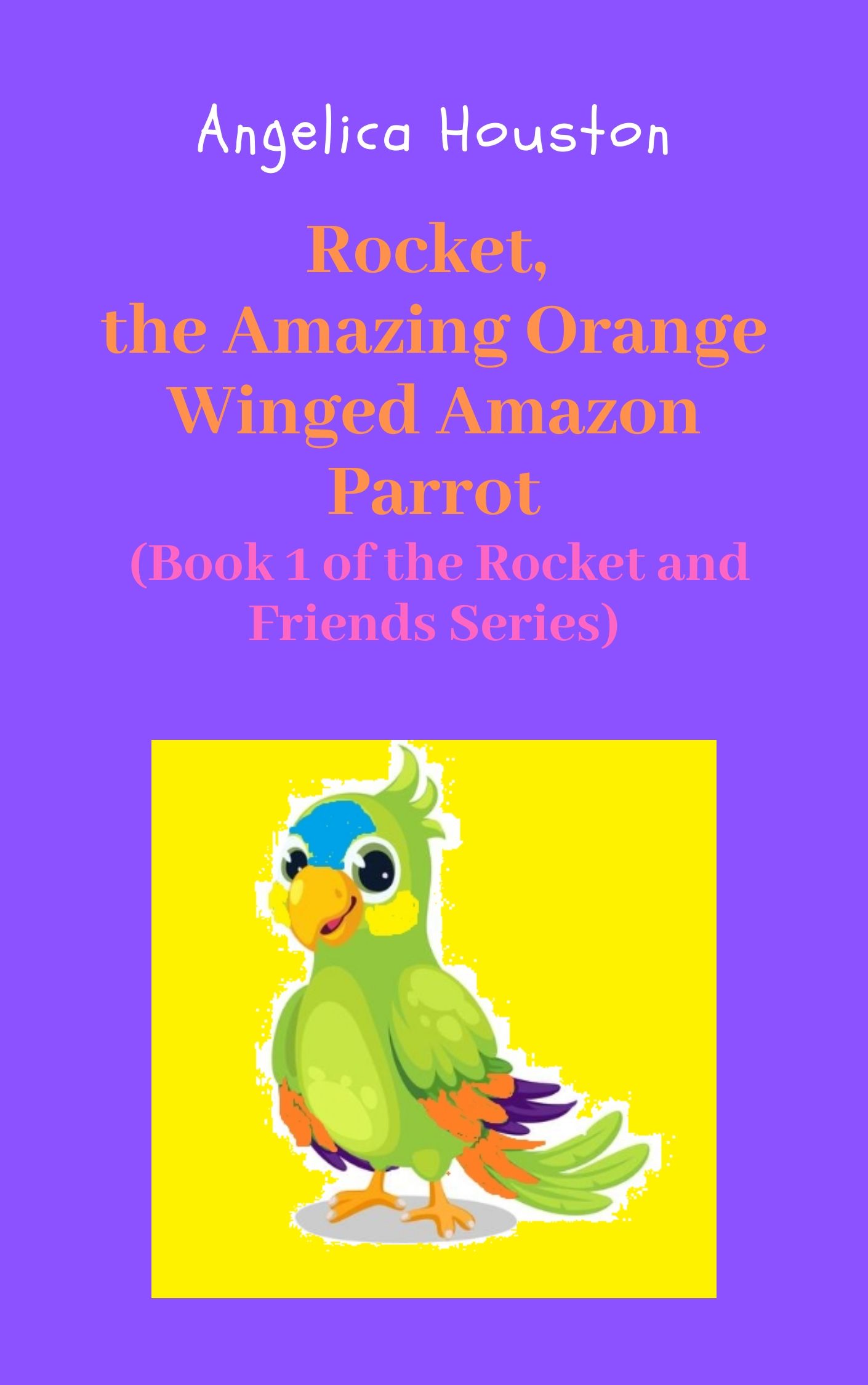FREE: Rocket, the Amazing Orange Winged Amazon Parrot: (Book 1 of the Rocket and Friends Series) by Angelica Houston