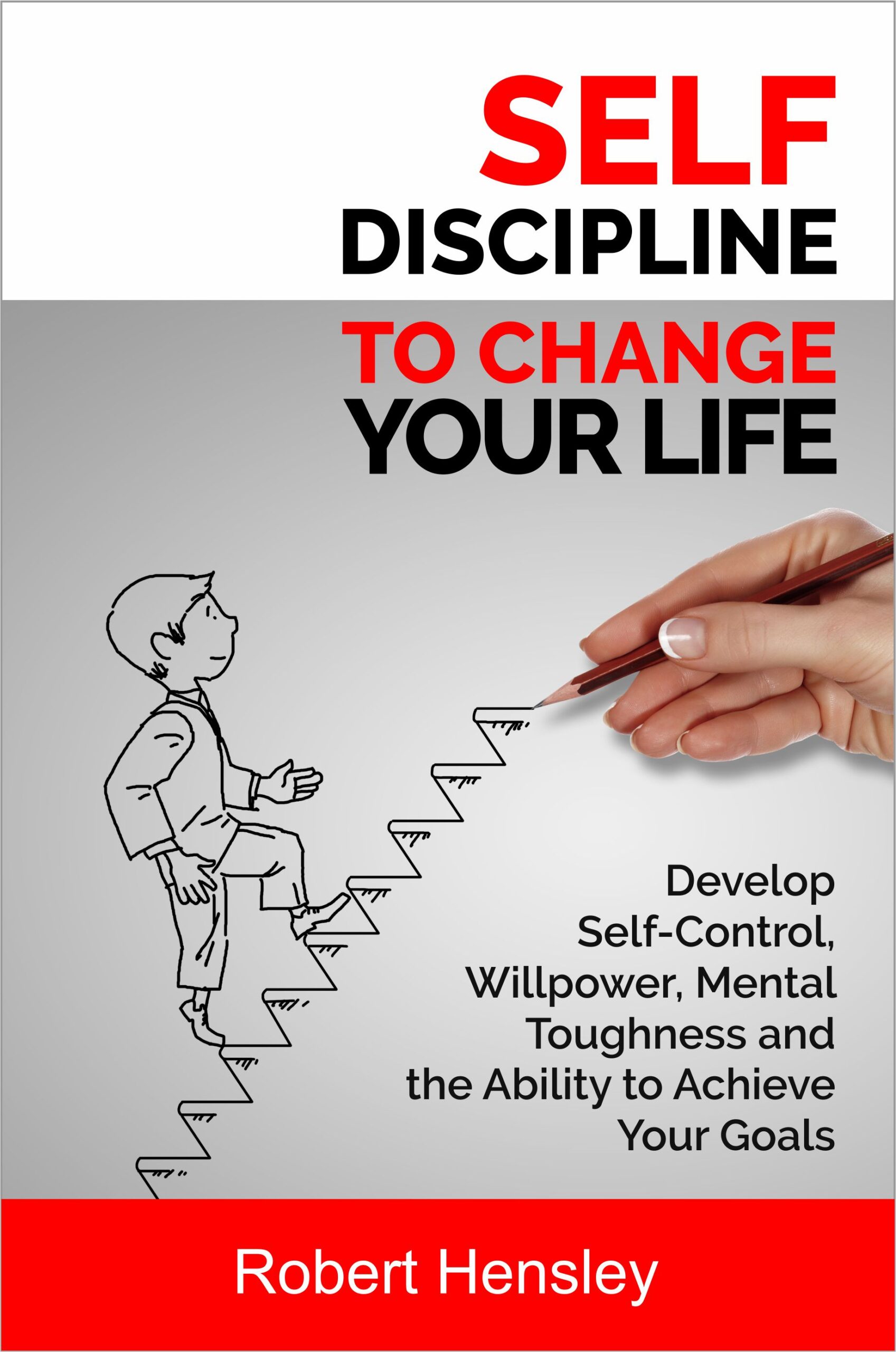 FREE: Self-Discipline to Change Your Life: Develop Self-Control, Willpower, Mental Toughness, and the Ability to Achieve Your Goals by Robert Hensley