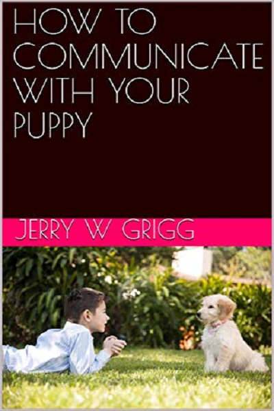 FREE: HOW TO COMMUNICATE WITH YOUR PUPPY by Jerry W Grigg