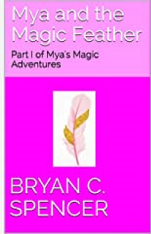 FREE: Mya and the Magic Feather by Bryan C. Spencer