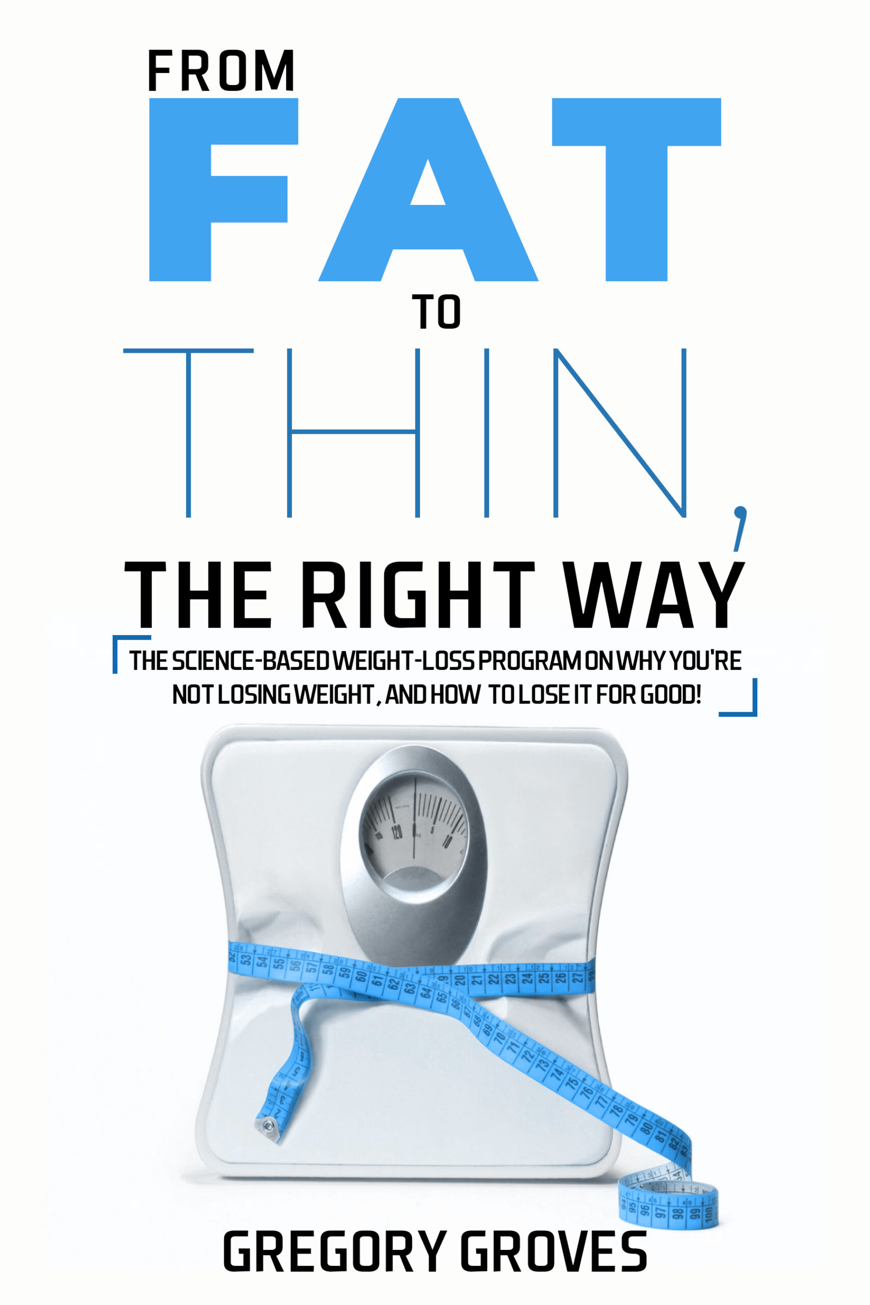 FREE: From Fat to Thin, the Right Way by Gregory Groves