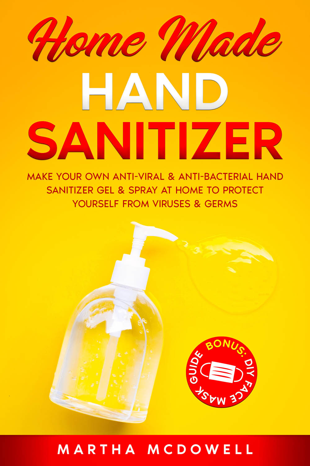 FREE: Home Made Hand Sanitizer: Make Your Own Anti-Viral & Anti-Bacterial Hand Sanitizer Gel & Spray at Home to Protect Yourself from Viruses & Germs by Martha McDowell