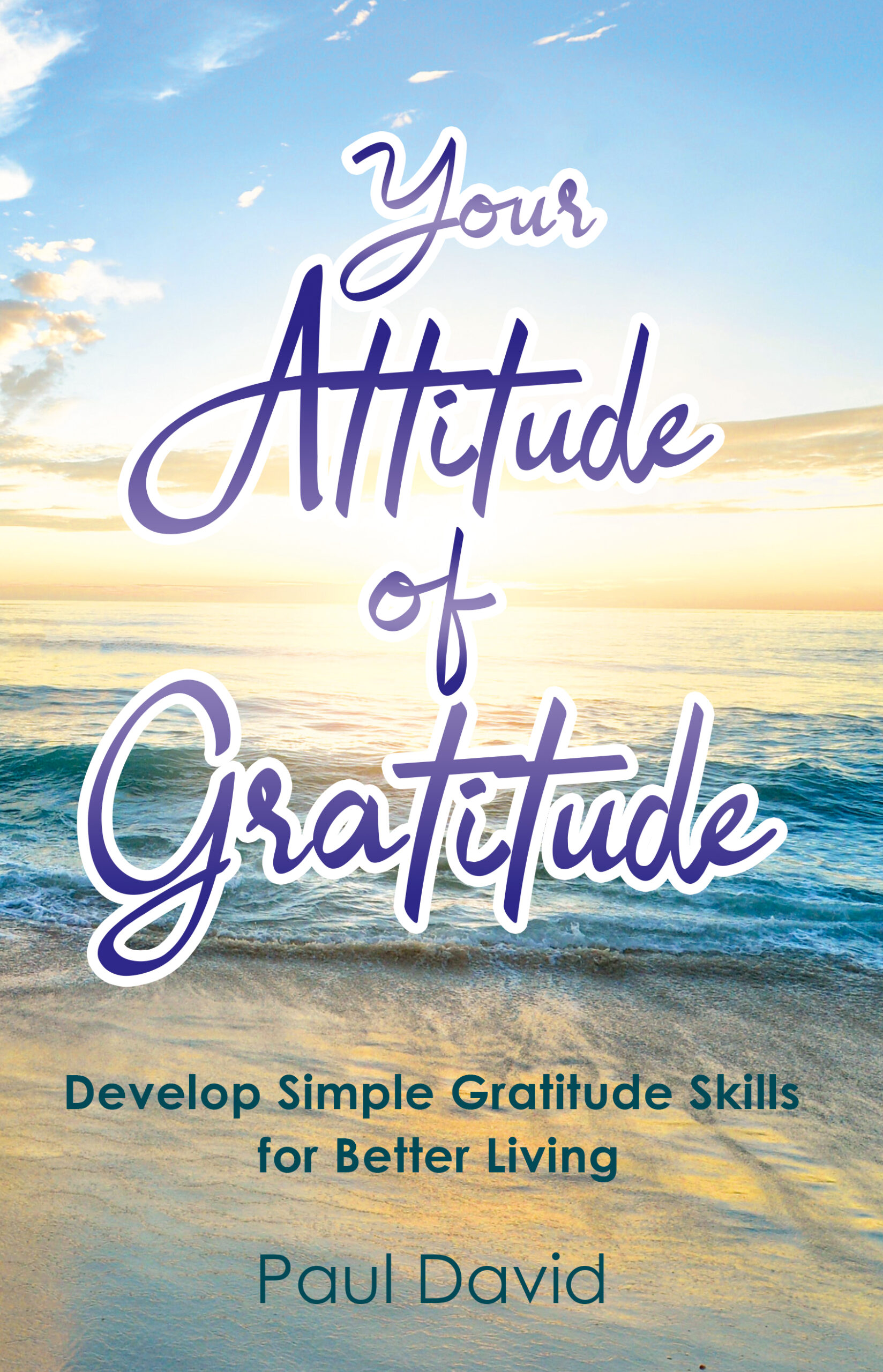 FREE: Your Attitude of Gratitude.  Develop Simple Gratitude Skills For Better Living by Paul David