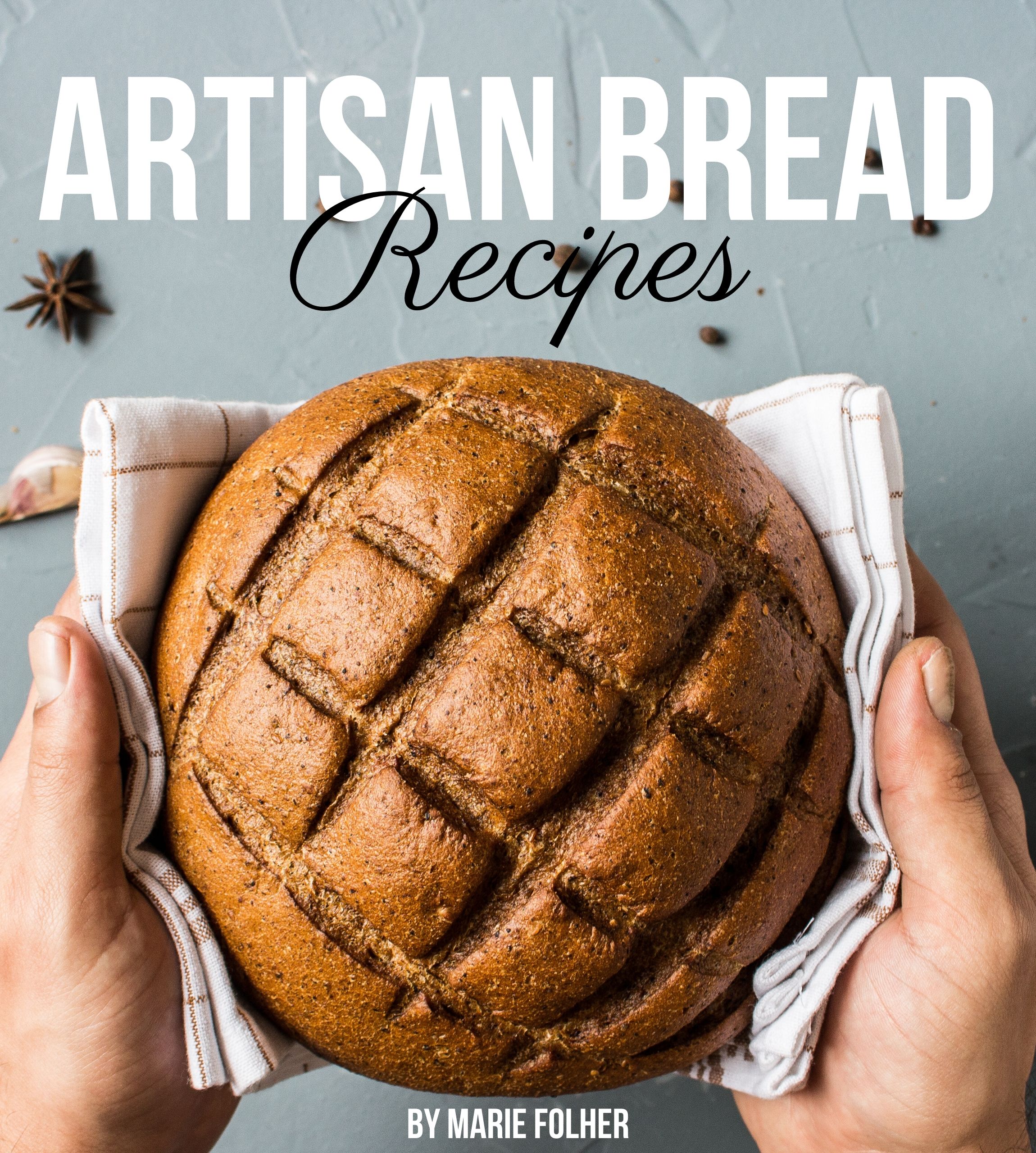 FREE: Artisan Bread Recipes: Artisan Bread Cookbook Full of Easy, Simple And Mouthwatering Artisan Bread Recipes by Marie Folher