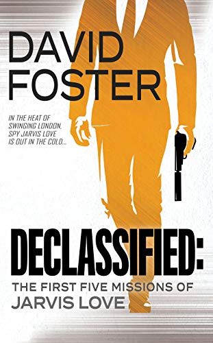 Declassified: The First Five Missions Of Jarvis Love—Spy by David Foster