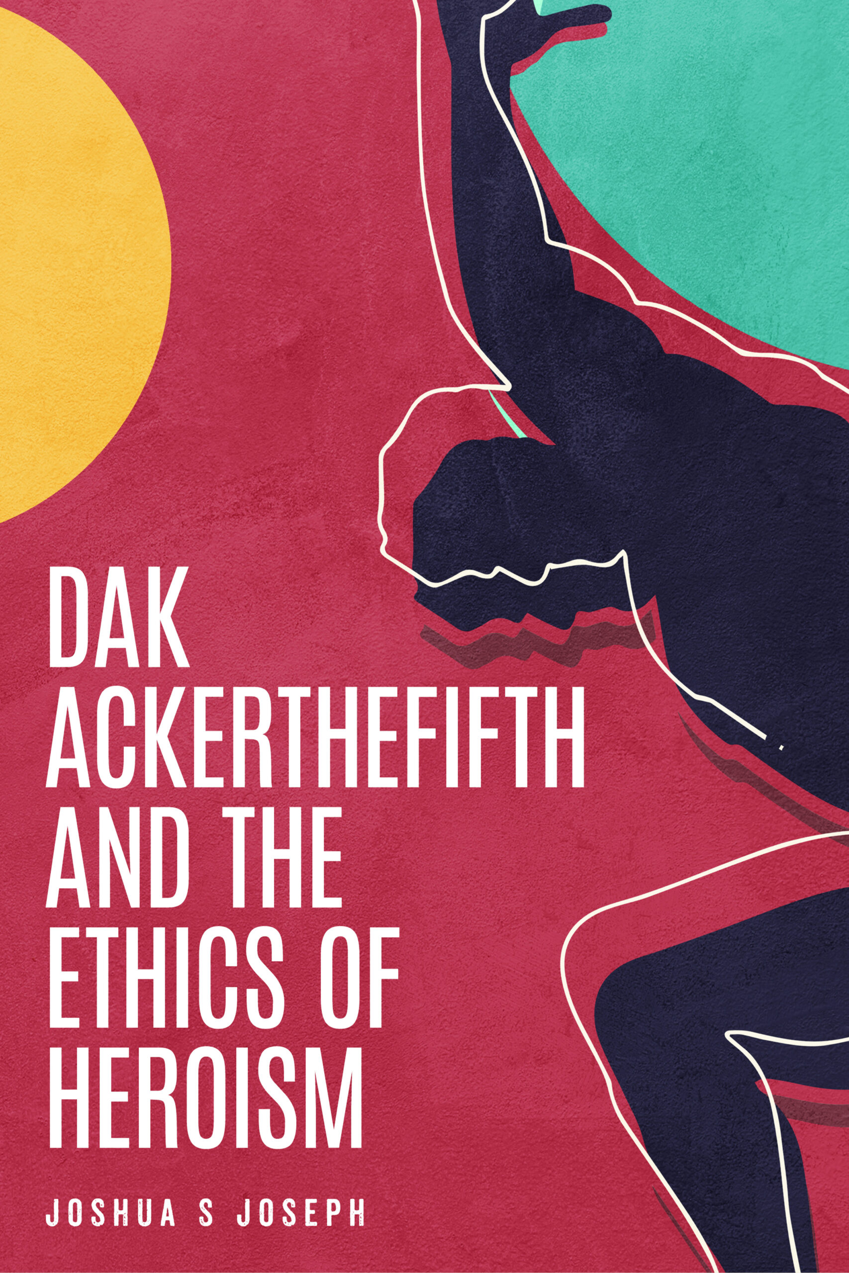 FREE: Dak Ackerthefifth and the Ethics of Heroism by Joshua S Joseph