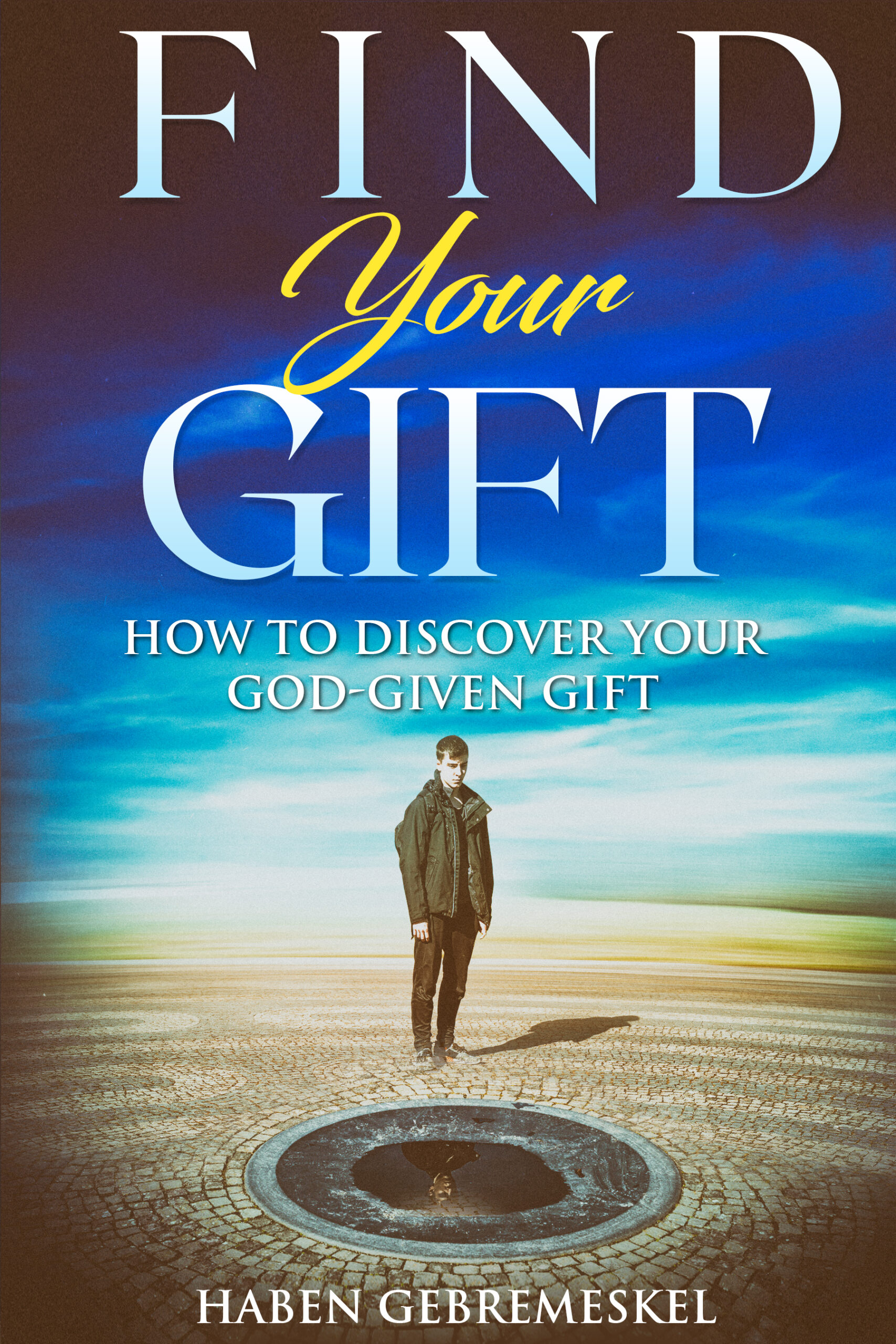 FREE: Find Your Gift: Discover Your God-Given Gift by Haben Gebremeskel