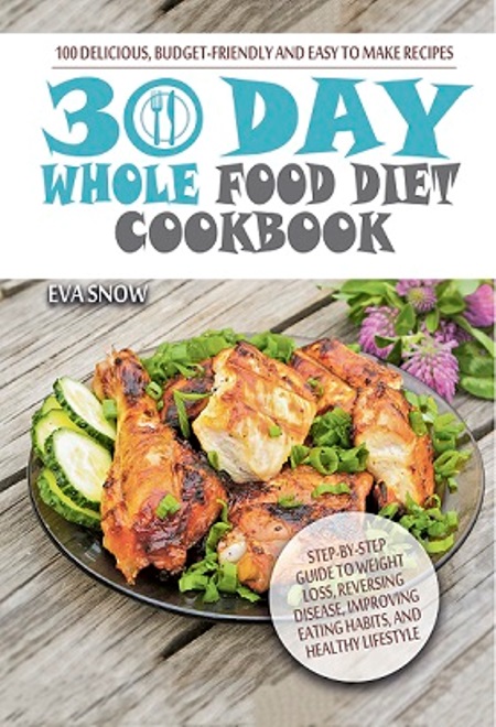 FREE: 30-Day Whole Food Diet Cookbook: 100 Delicious, Easy, and Budget-Friendly Recipes  by Eva Snow by Eva Snow