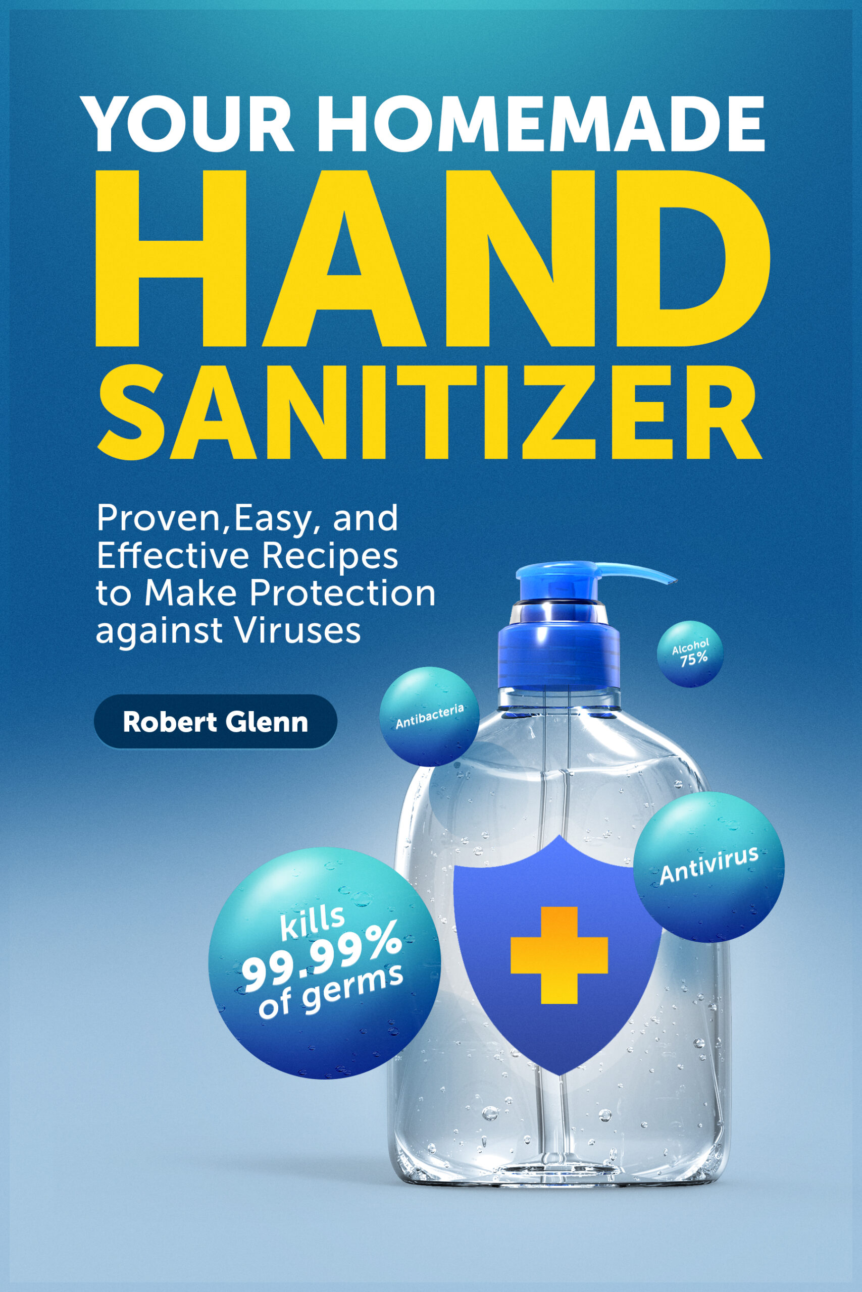 FREE: Your Homemade Hand Sanitizer: Proven, Easy, and Effective Recipes to Make Protection against Viruses by Robert Glenn
