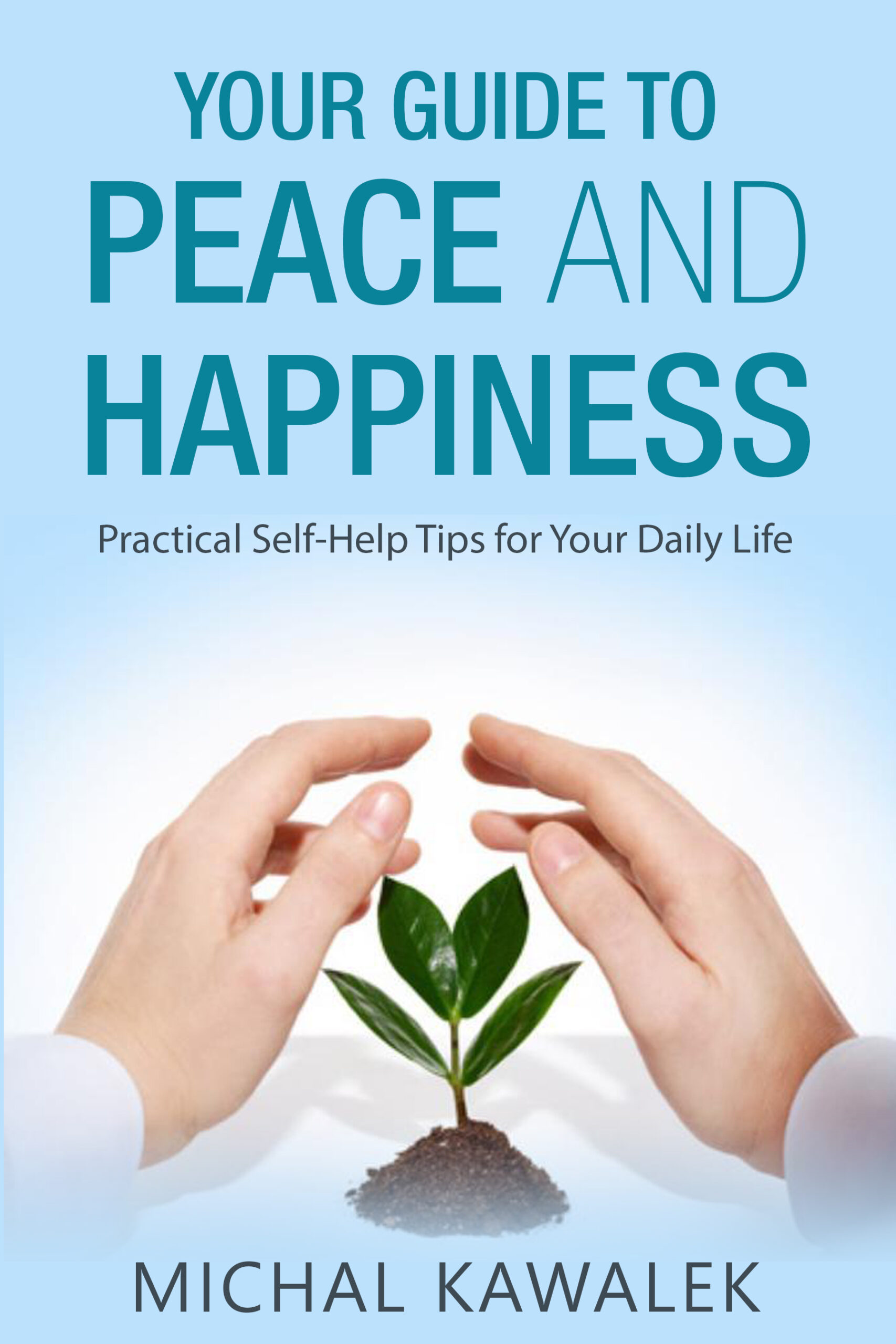 FREE: Your Guide to Peace and Happiness: Practical Self-Help Tips for Your Daily Life by Michal Kawalek