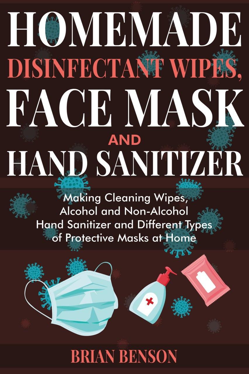 FREE: Homemade Disinfectant Wipes, Face Mask and Hand Sanitizer by Brian Benson