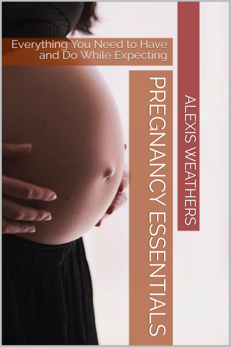 FREE: Pregnancy Essentials: Everything You Need to Have and Do While Expecting by Alexis Weathers