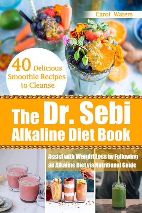 FREE: The Dr. Sebi Alkaline Diet Book: 40 Delicious Smoothie Recipes to Cleanse and Assist with Weight Loss by Following an Alkaline Diet via Nutritional Guide by Carol Waters