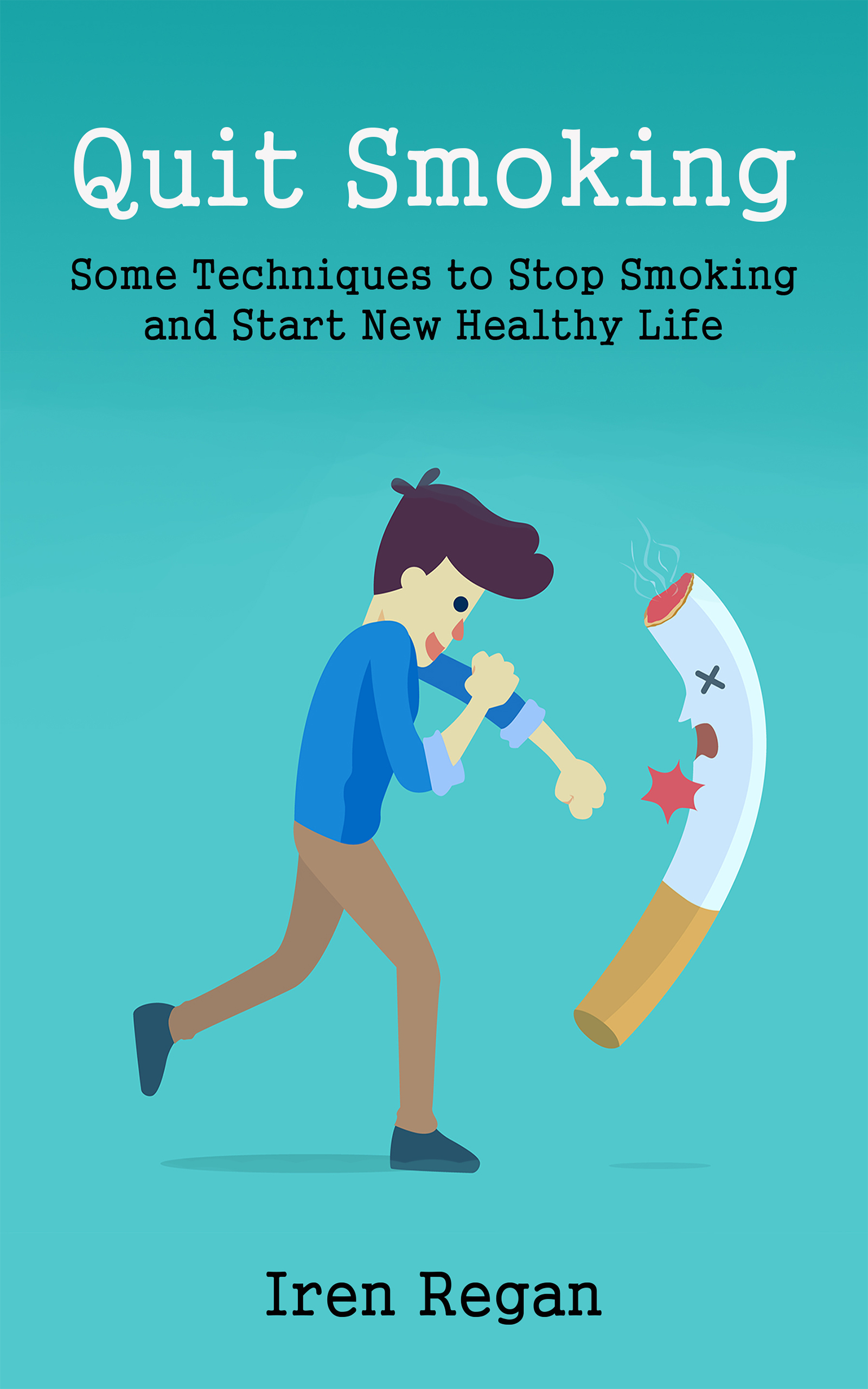 FREE: Quit Smoking Some Techniques to Stop Smoking and Start New Healthy Life by Iren Regan