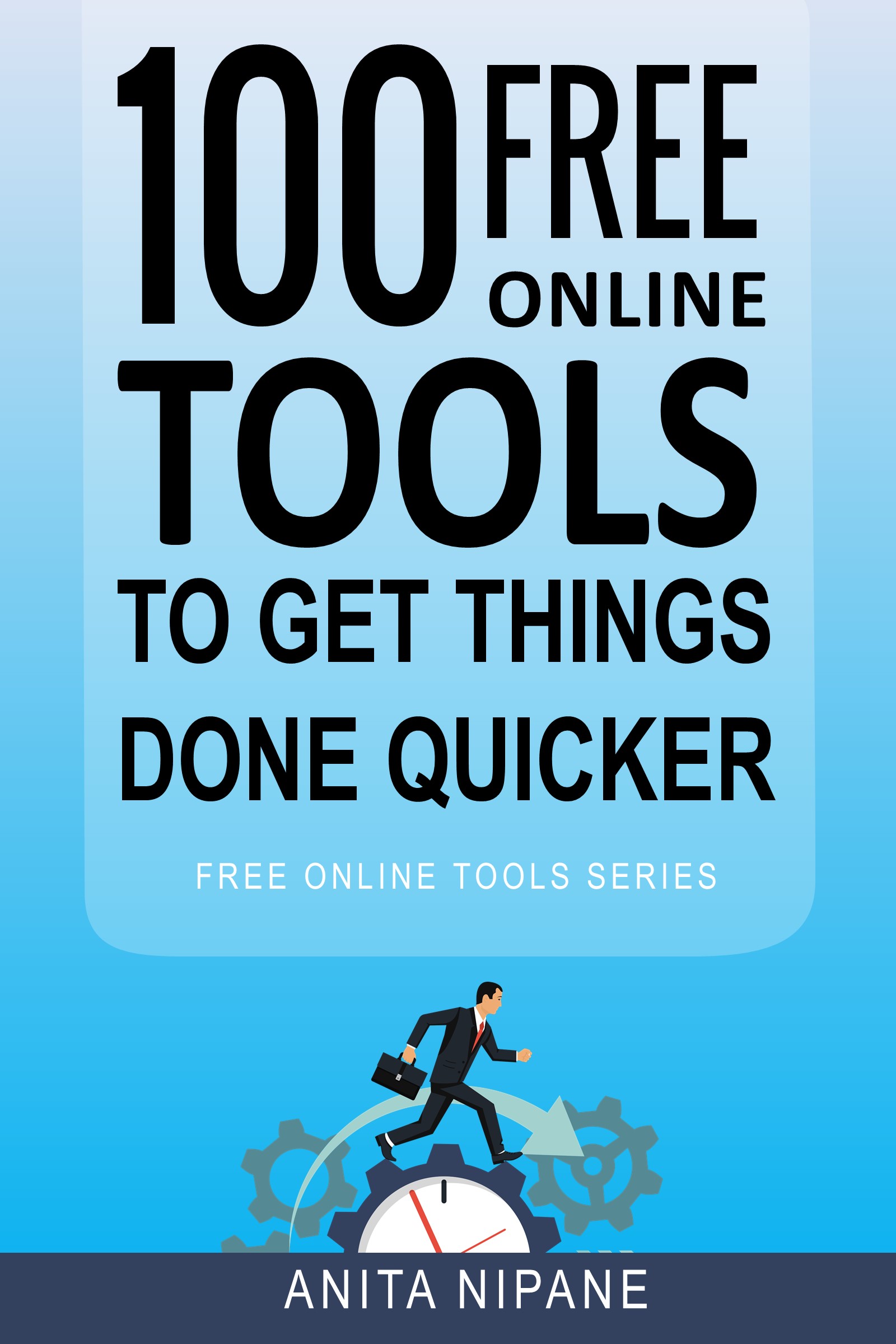 FREE: 100+ Free Online Tools to Get Things Done Quicker by Anita Nipane
