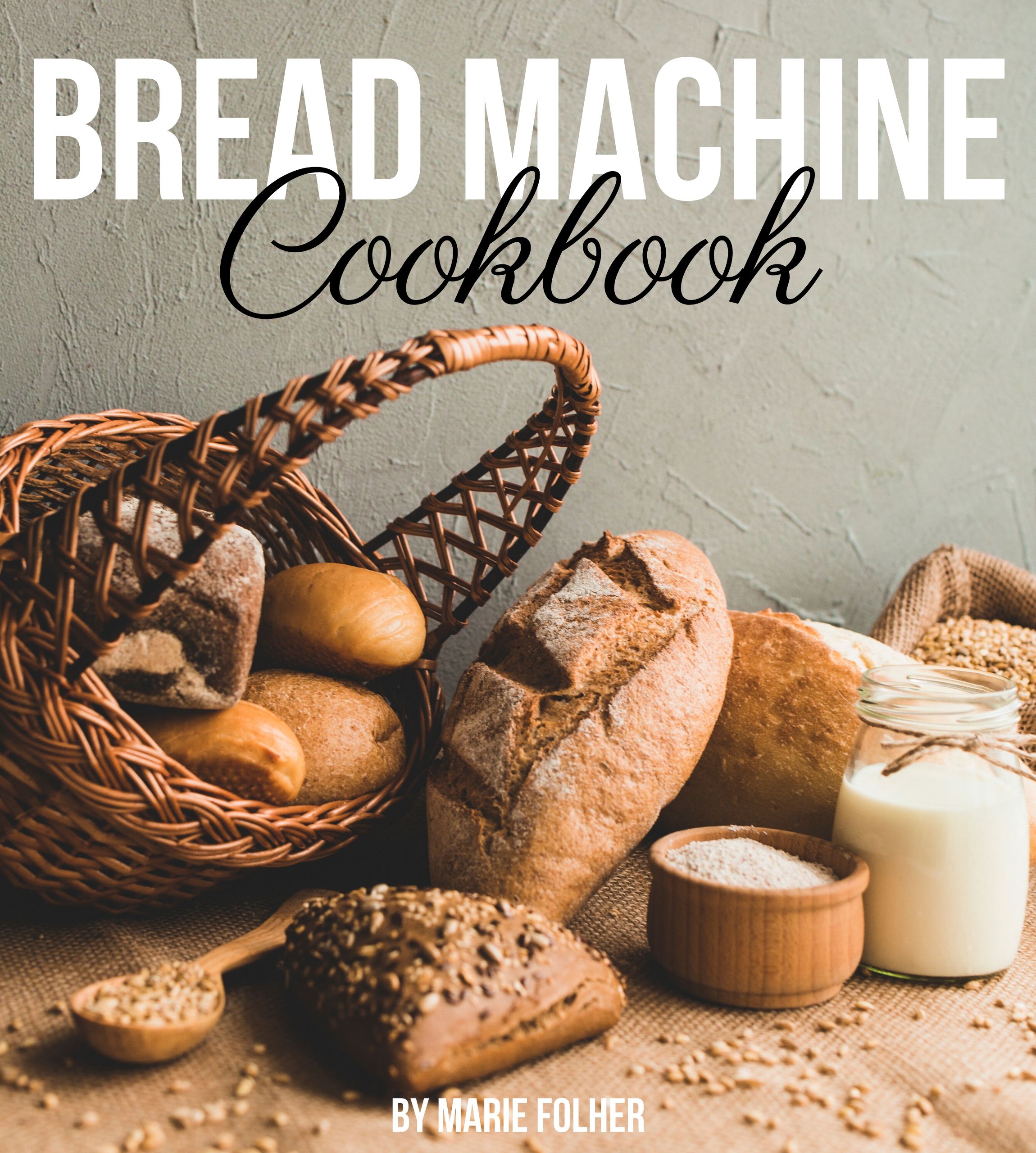 FREE: Bread Machine Cookbook: Simple and Easy-To-Follow Bread Machine Recipes for Mouthwatering Homemade Bread by Marie Folher