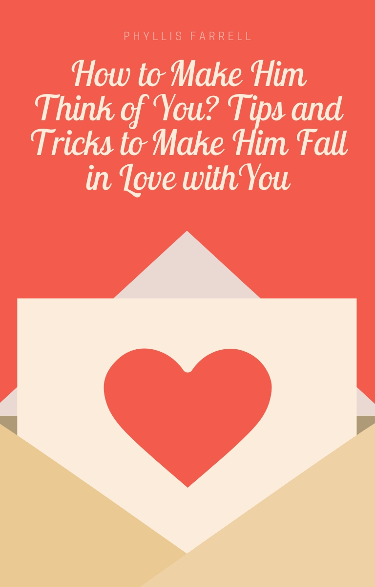 FREE: How To Make Him Think of You: Tips and Tricks to Make Him Fall in Love with You by Phyllis Farrell